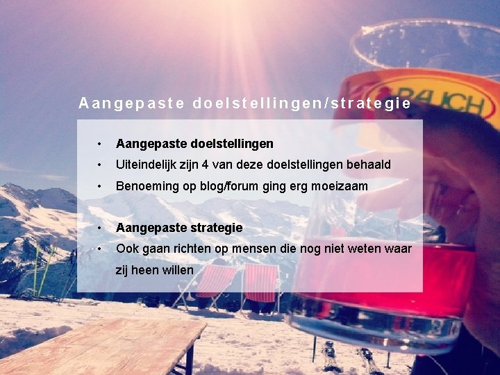 Aangepaste doelstellingen/strategie • Aangepaste doelstellingen • Uiteindelijk zijn 4 van deze doelstellingen behaald •