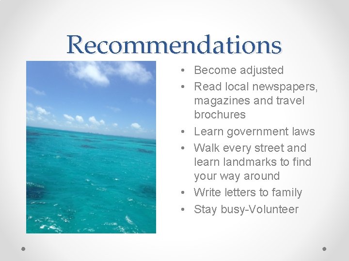 Recommendations • Become adjusted • Read local newspapers, magazines and travel brochures • Learn