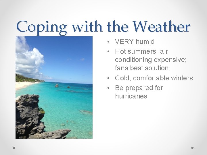 Coping with the Weather • VERY humid • Hot summers- air conditioning expensive; fans