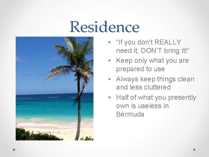 Residence • “If you don’t REALLY need it, DON’T bring it!” • Keep only