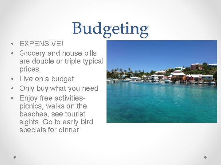 Budgeting • EXPENSIVE! • Grocery and house bills are double or triple typical prices.