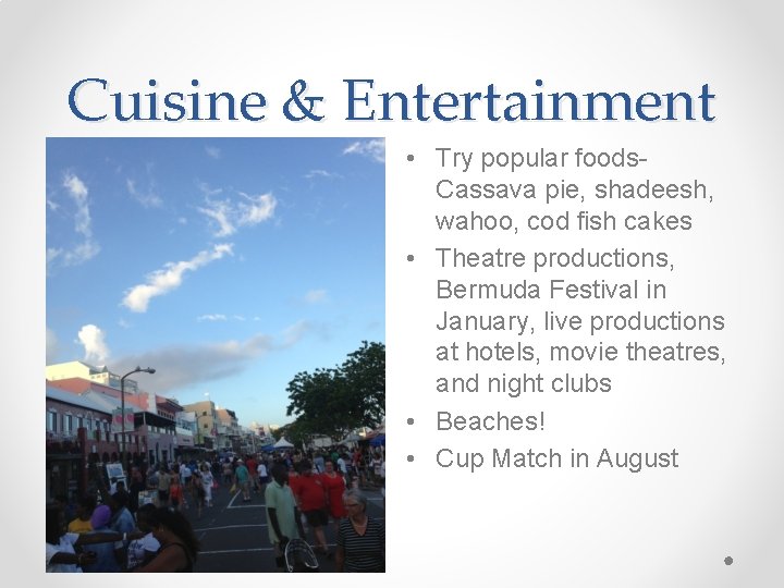Cuisine & Entertainment • Try popular foods. Cassava pie, shadeesh, wahoo, cod fish cakes