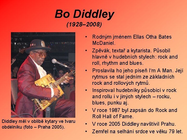 Bo Diddley (1928– 2008) Diddley měl v oblibě kytary ve tvaru obdélníku (foto –