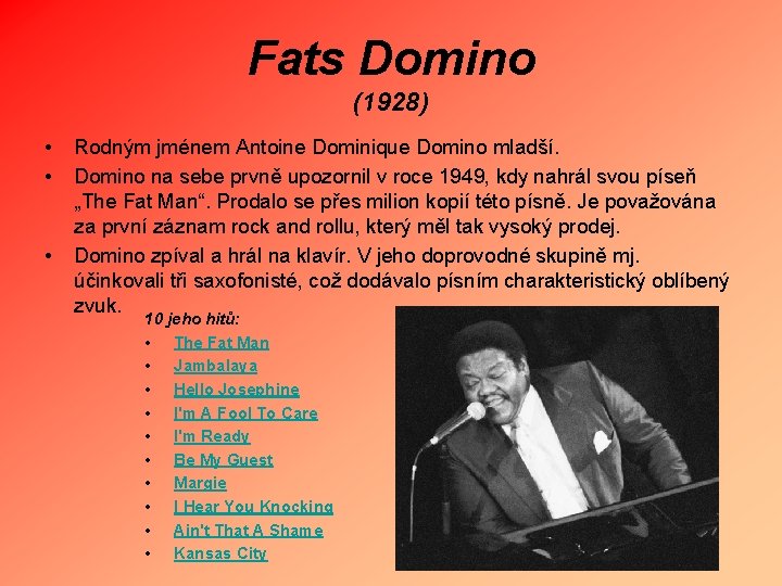 Fats Domino (1928) • • • Rodným jménem Antoine Dominique Domino mladší. Domino na
