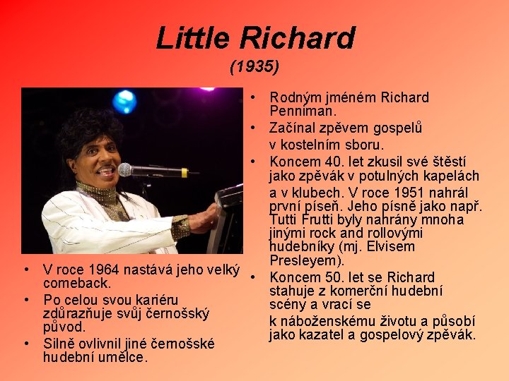 Little Richard (1935) • Rodným jméném Richard Penniman. • Začínal zpěvem gospelů v kostelním