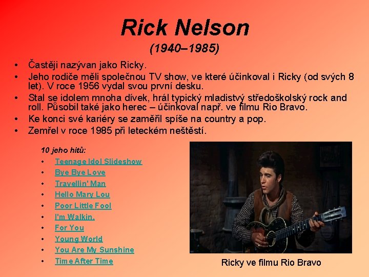 Rick Nelson (1940– 1985) • • • Častěji nazývan jako Ricky. Jeho rodiče měli