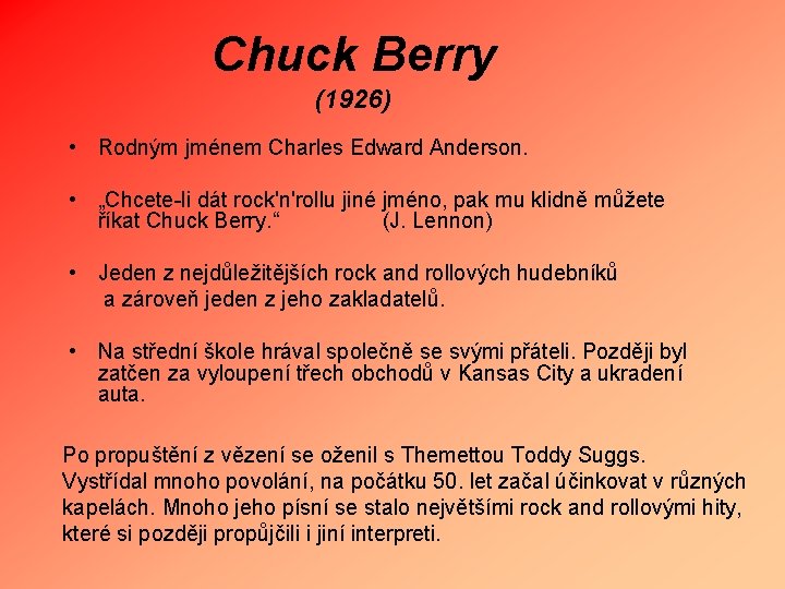 Chuck Berry (1926) • Rodným jménem Charles Edward Anderson. • „Chcete-li dát rock'n'rollu jiné