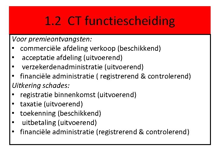 1. 2 CT functiescheiding Voor premieontvangsten: • commerciële afdeling verkoop (beschikkend) • acceptatie afdeling