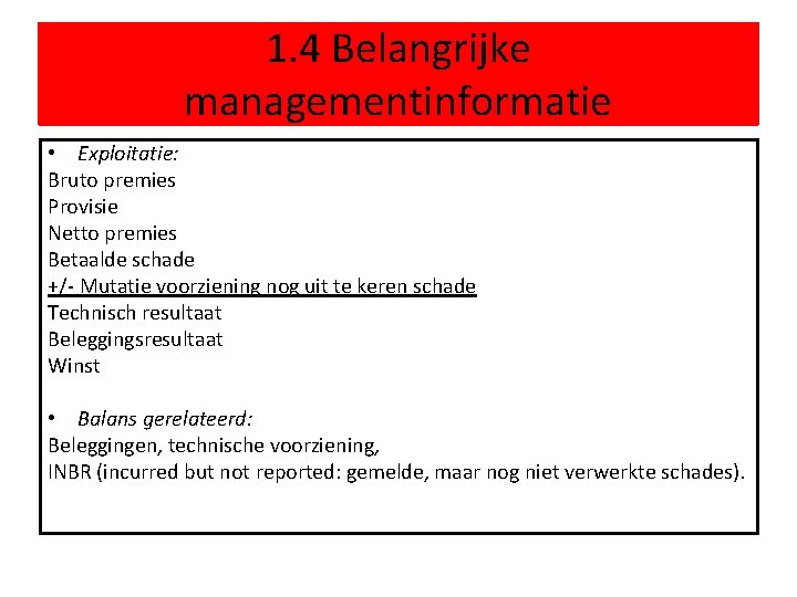 1. 4 Belangrijke managementinformatie • Exploitatie: Bruto premies Provisie Netto premies Betaalde schade +/-