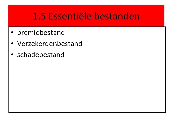 1. 5 Essentiële bestanden • premiebestand • Verzekerdenbestand • schadebestand 