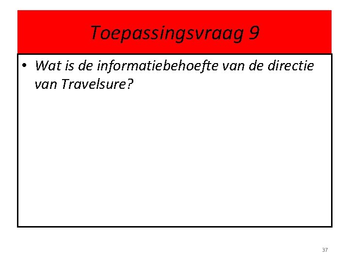 Toepassingsvraag 9 • Wat is de informatiebehoefte van de directie van Travelsure? 37 