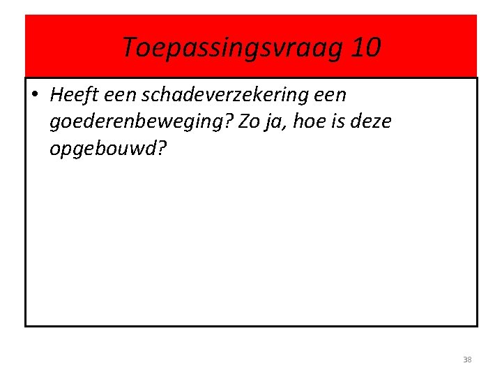 Toepassingsvraag 10 • Heeft een schadeverzekering een goederenbeweging? Zo ja, hoe is deze opgebouwd?