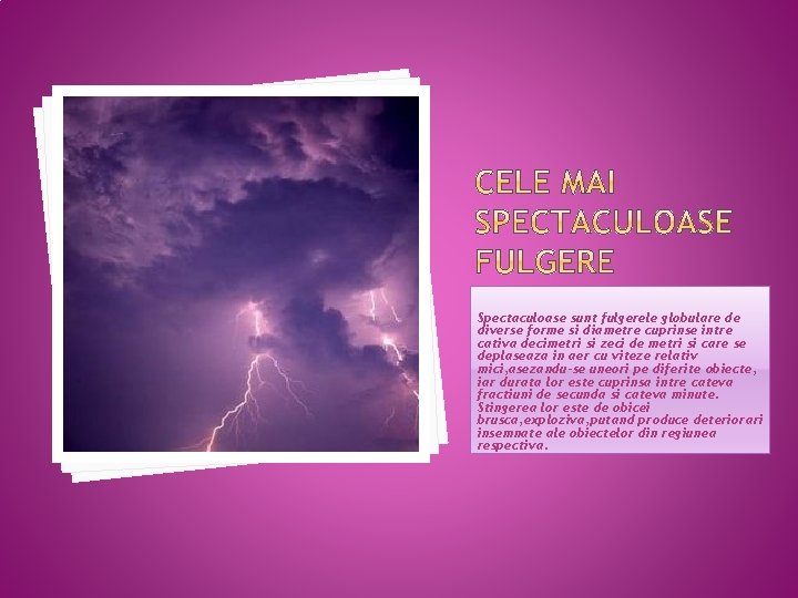 Spectaculoase sunt fulgerele globulare de diverse forme si diametre cuprinse intre cativa decimetri si
