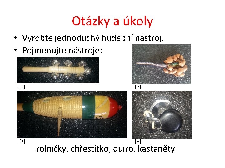 Otázky a úkoly • Vyrobte jednoduchý hudební nástroj. • Pojmenujte nástroje: [5] [6] [7]