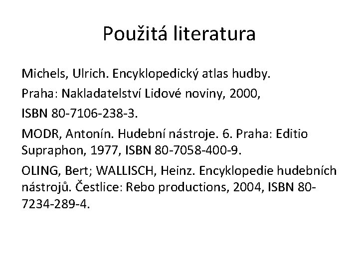 Použitá literatura Michels, Ulrich. Encyklopedický atlas hudby. Praha: Nakladatelství Lidové noviny, 2000, ISBN 80