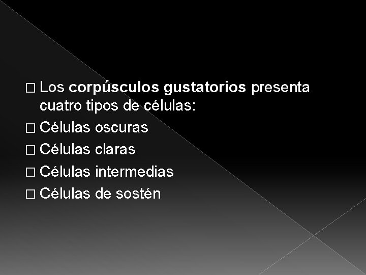 � Los corpúsculos gustatorios presenta cuatro tipos de células: � Células oscuras � Células