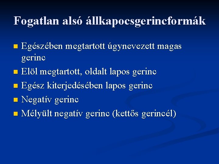 Fogatlan alsó állkapocsgerincformák Egészében megtartott úgynevezett magas gerinc n Elöl megtartott, oldalt lapos gerinc