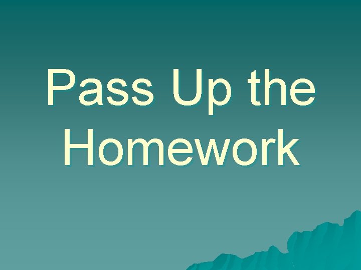 Pass Up the Homework 
