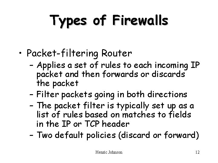 Types of Firewalls • Packet-filtering Router – Applies a set of rules to each