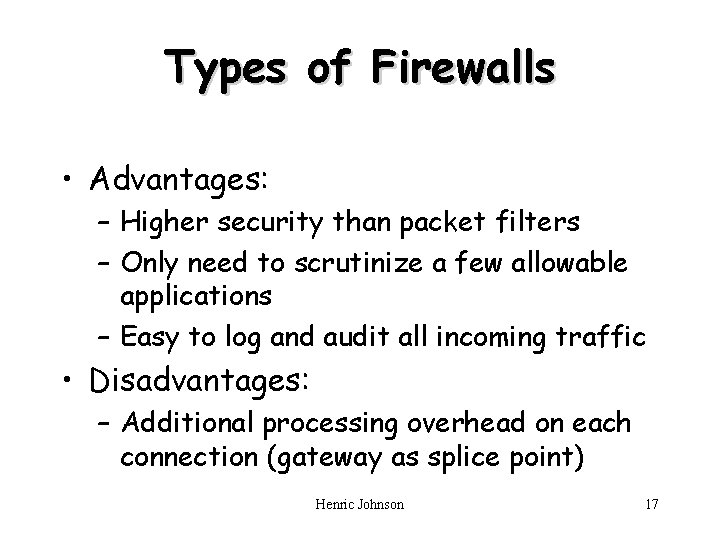 Types of Firewalls • Advantages: – Higher security than packet filters – Only need