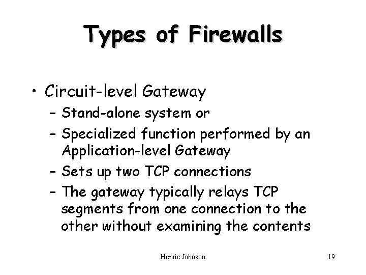 Types of Firewalls • Circuit-level Gateway – Stand-alone system or – Specialized function performed