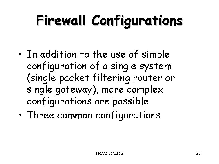 Firewall Configurations • In addition to the use of simple configuration of a single