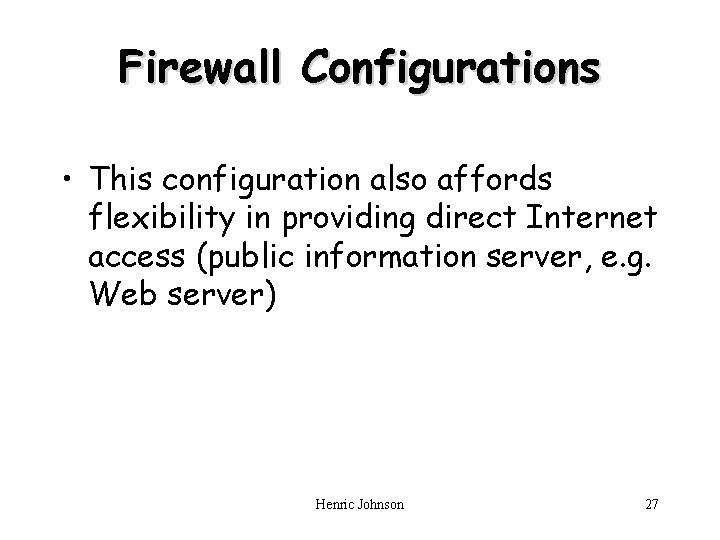 Firewall Configurations • This configuration also affords flexibility in providing direct Internet access (public