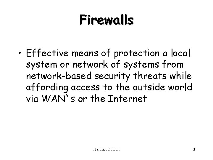 Firewalls • Effective means of protection a local system or network of systems from