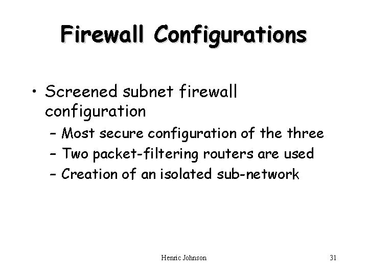 Firewall Configurations • Screened subnet firewall configuration – Most secure configuration of the three