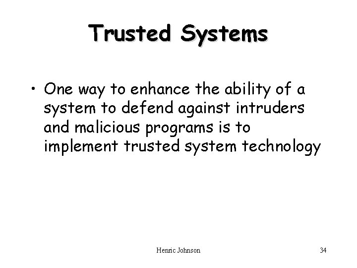 Trusted Systems • One way to enhance the ability of a system to defend