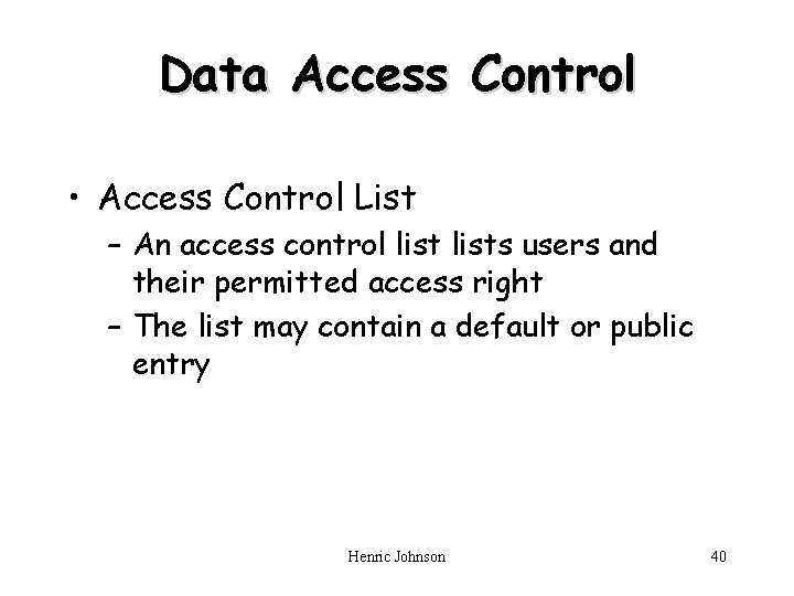 Data Access Control • Access Control List – An access control lists users and