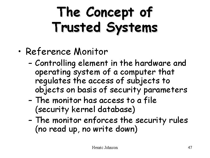 The Concept of Trusted Systems • Reference Monitor – Controlling element in the hardware