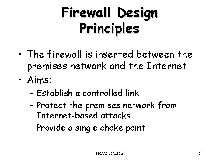 Firewall Design Principles • The firewall is inserted between the premises network and the