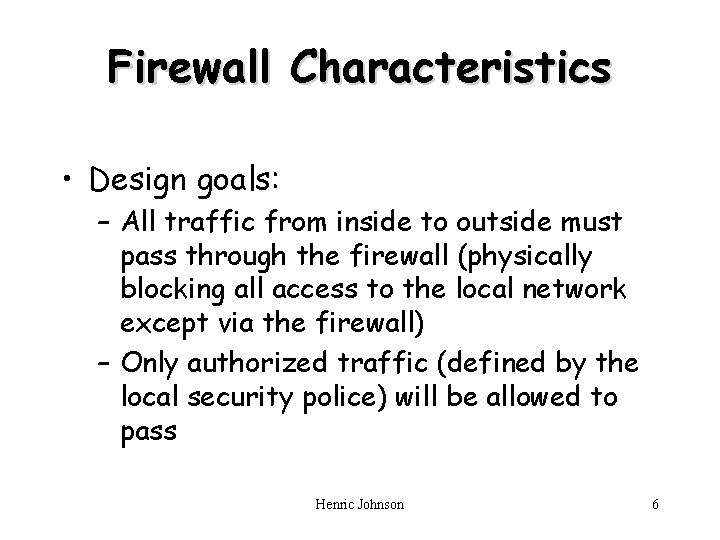 Firewall Characteristics • Design goals: – All traffic from inside to outside must pass