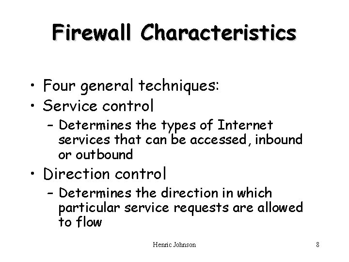Firewall Characteristics • Four general techniques: • Service control – Determines the types of