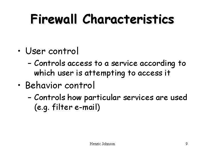 Firewall Characteristics • User control – Controls access to a service according to which