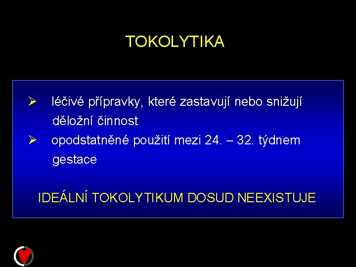 TOKOLYTIKA Ø Ø léčivé přípravky, které zastavují nebo snižují děložní činnost opodstatněné použití mezi