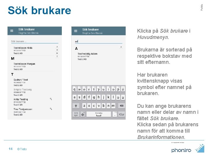 Public Sök brukare Klicka på Sök brukare i Huvudmenyn. Brukarna är sorterad på respektive