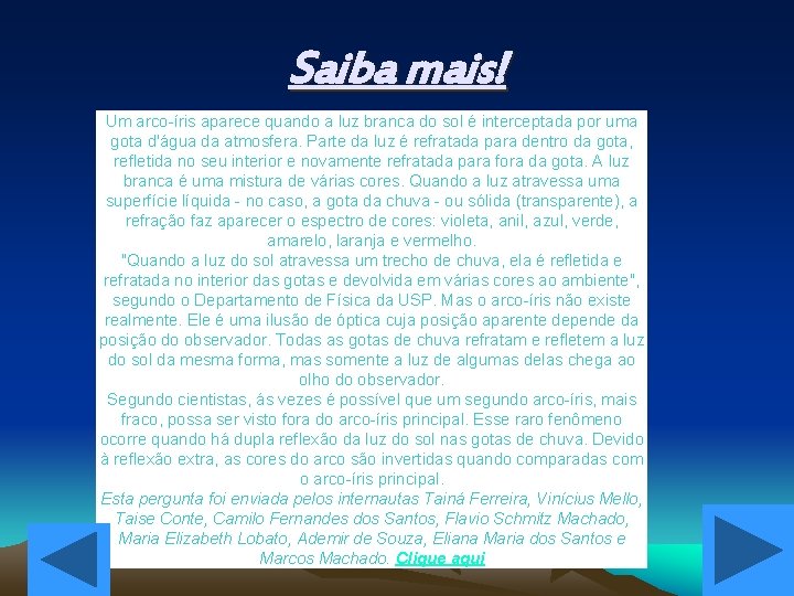 Saiba mais! Um arco-íris aparece quando a luz branca do sol é interceptada por