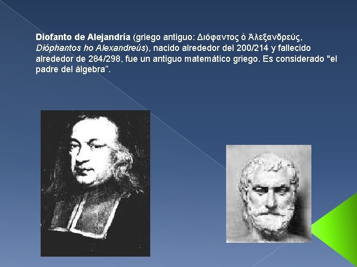 Diofanto de Alejandría (griego antiguo: Διόφαντος ὁ Ἀλεξανδρεύς, Dióphantos ho Alexandreús), nacido alrededor del