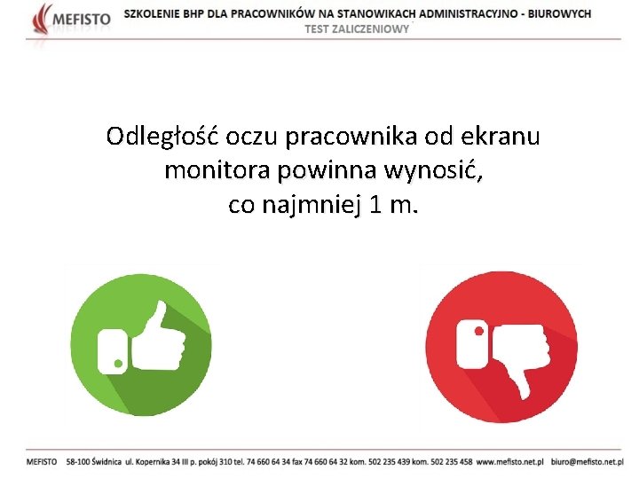 Odległość oczu pracownika od ekranu monitora powinna wynosić, co najmniej 1 m. 