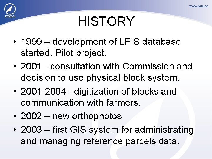 HISTORY • 1999 – development of LPIS database started. Pilot project. • 2001 -