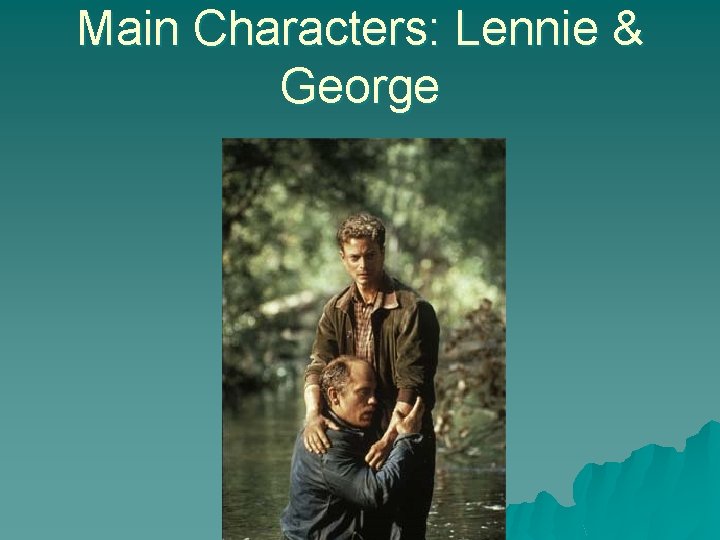 Main Characters: Lennie & George 