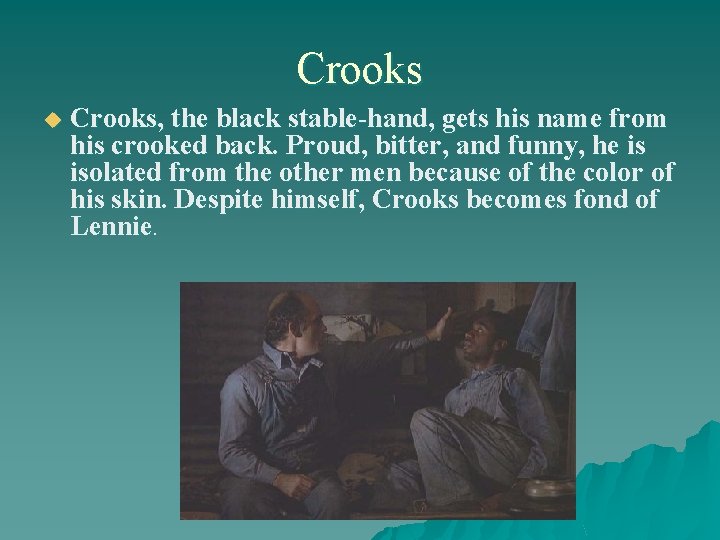 Crooks u Crooks, the black stable-hand, gets his name from his crooked back. Proud,