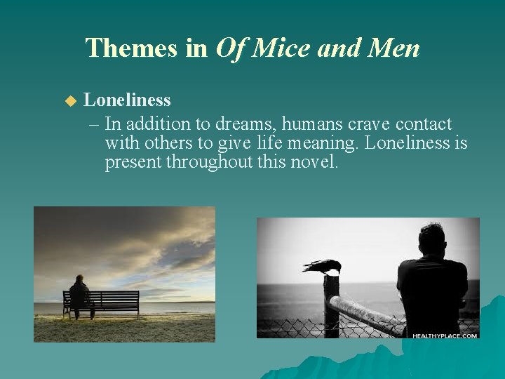 Themes in Of Mice and Men u Loneliness – In addition to dreams, humans