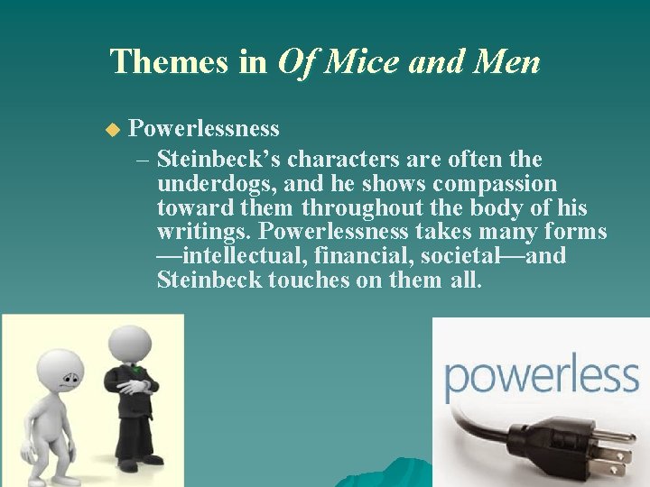 Themes in Of Mice and Men u Powerlessness – Steinbeck’s characters are often the