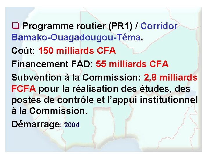 q Programme routier (PR 1) / Corridor Bamako-Ouagadougou-Téma. Coût: 150 milliards CFA Financement FAD:
