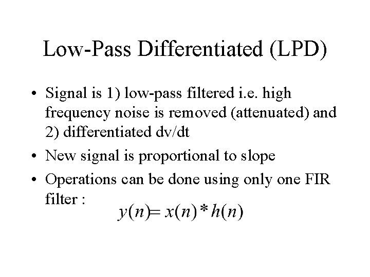 Low-Pass Differentiated (LPD) • Signal is 1) low-pass filtered i. e. high frequency noise
