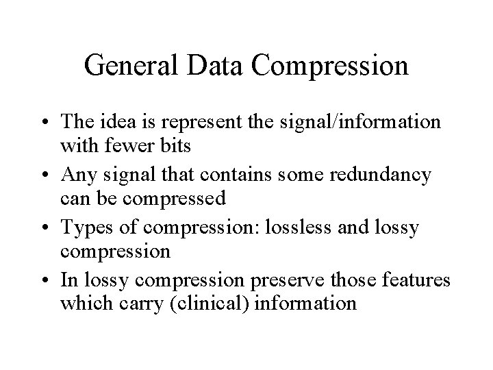 General Data Compression • The idea is represent the signal/information with fewer bits •