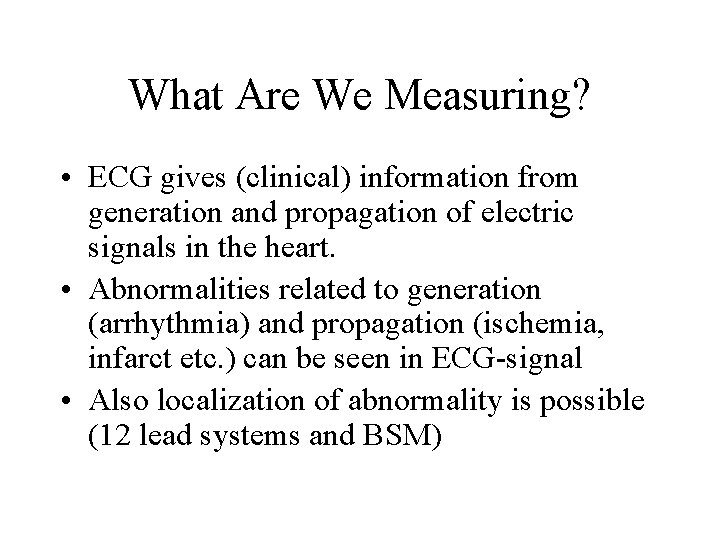 What Are We Measuring? • ECG gives (clinical) information from generation and propagation of